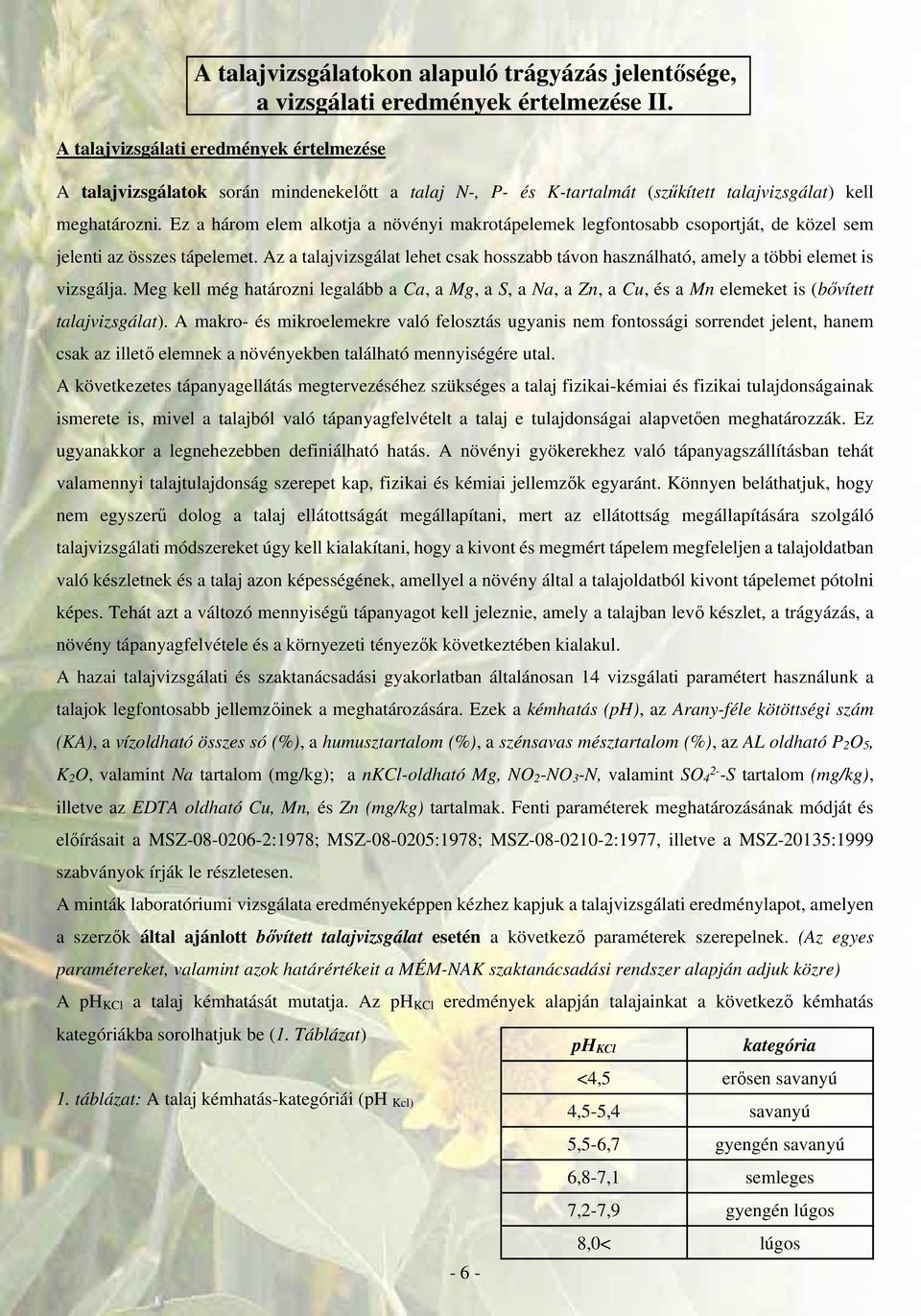 Ez a három elem alkotja a növényi makrotápelemek legfontosabb csoportját, de közel sem jelenti az összes tápelemet.