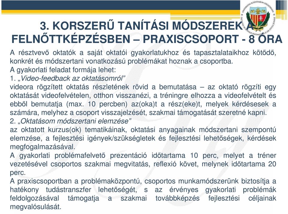 Video-feedback az oktatásomról videora rögzített oktatás részletének rövid a bemutatása az oktató rögzíti egy oktatását videofelvételen, otthon visszanézi, a tréningre elhozza a videofelvételt és