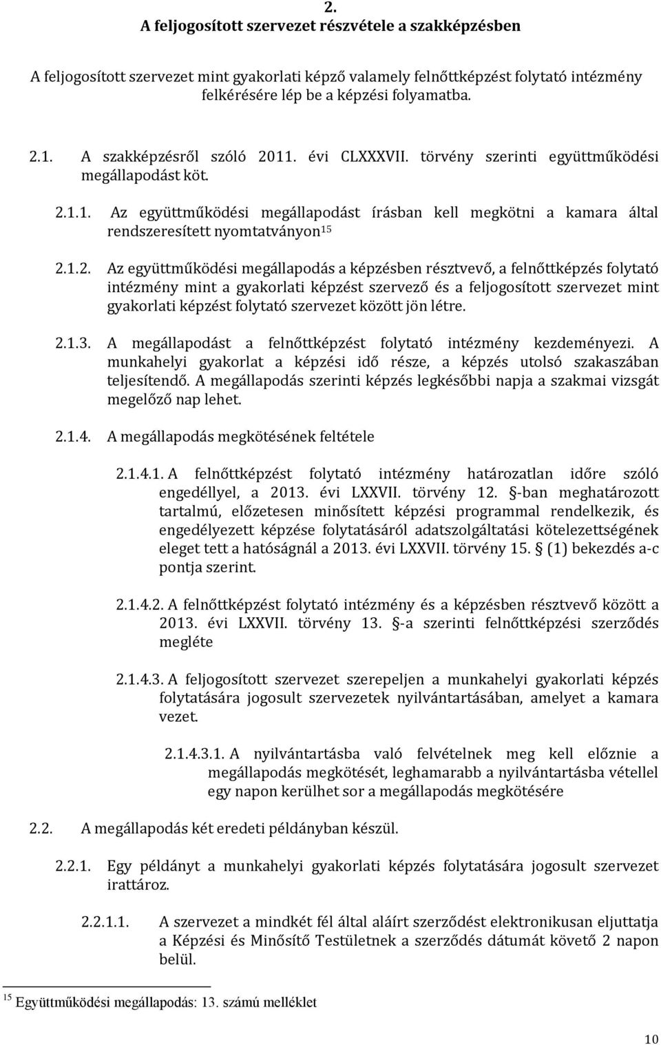 1.2. Az együttműködési megállapodás a képzésben résztvevő, a felnőttképzés folytató intézmény mint a gyakorlati képzést szervező és a feljogosított szervezet mint gyakorlati képzést folytató