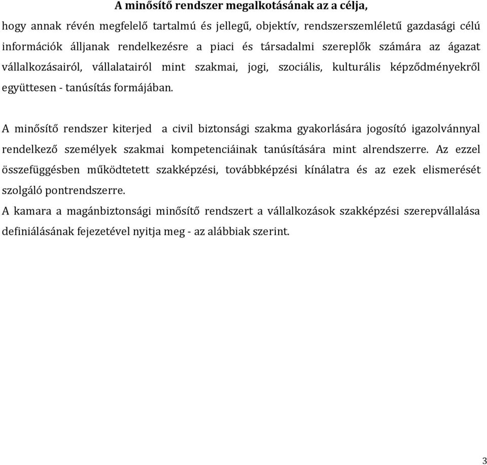A minősítő rendszer kiterjed a civil biztonsági szakma gyakorlására jogosító igazolvánnyal rendelkező személyek szakmai kompetenciáinak tanúsítására mint alrendszerre.