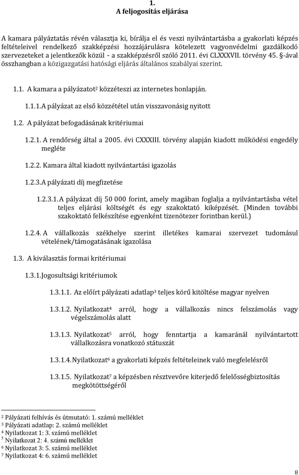 1.1.1. A pályázat az első közzététel után visszavonásig nyitott 1.2. A pályázat befogadásának kritériumai 1.2.1. A rendőrség által a 2005. évi CXXXIII.