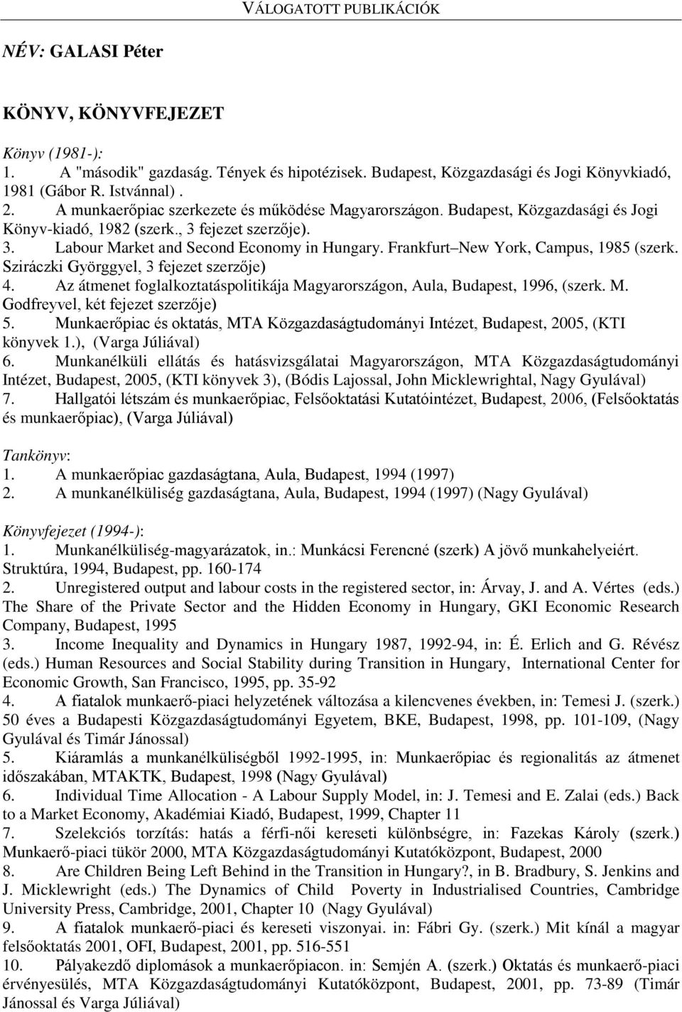 Frankfurt New York, Campus, 1985 (szerk. Sziráczki Györggyel, 3 fejezet szerzője) 4. Az átmenet foglalkoztatáspolitikája Magyarországon, Aula, Budapest, 1996, (szerk. M. Godfreyvel, két fejezet szerzője) 5.