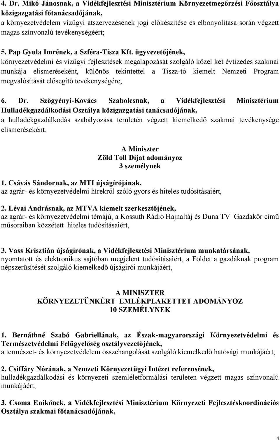 végzett magas színvonalú tevékenységéért; 5. Pap Gyula Imrének, a Szféra-Tisza Kft.