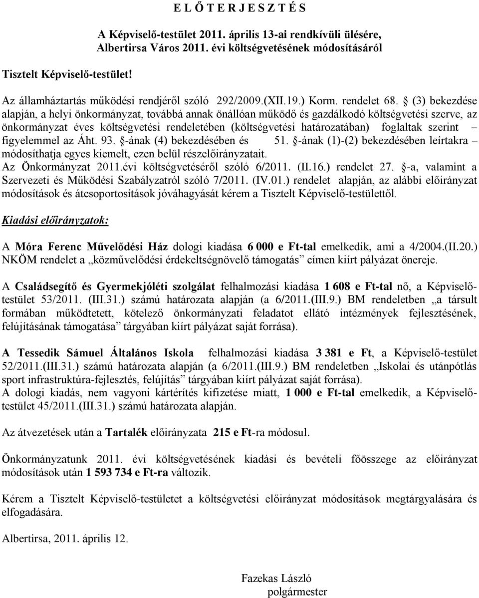 (3) bekezdése alapján, a helyi önkormányzat, továbbá annak önállóan működő és gazdálkodó költségvetési szerve, az önkormányzat éves költségvetési rendeletében (költségvetési határozatában) foglaltak