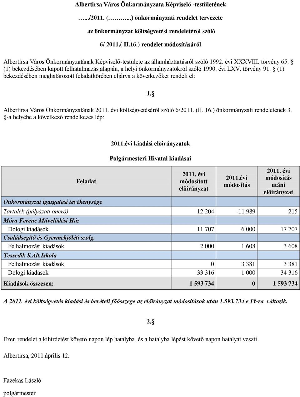 (1) bekezdésében kapott felhatalmazás alapján, a helyi önkormányzatokról szóló 1990. évi LXV. törvény 91. (1) bekezdésében meghatározott feladatkörében eljárva a következőket rendeli el: 1.