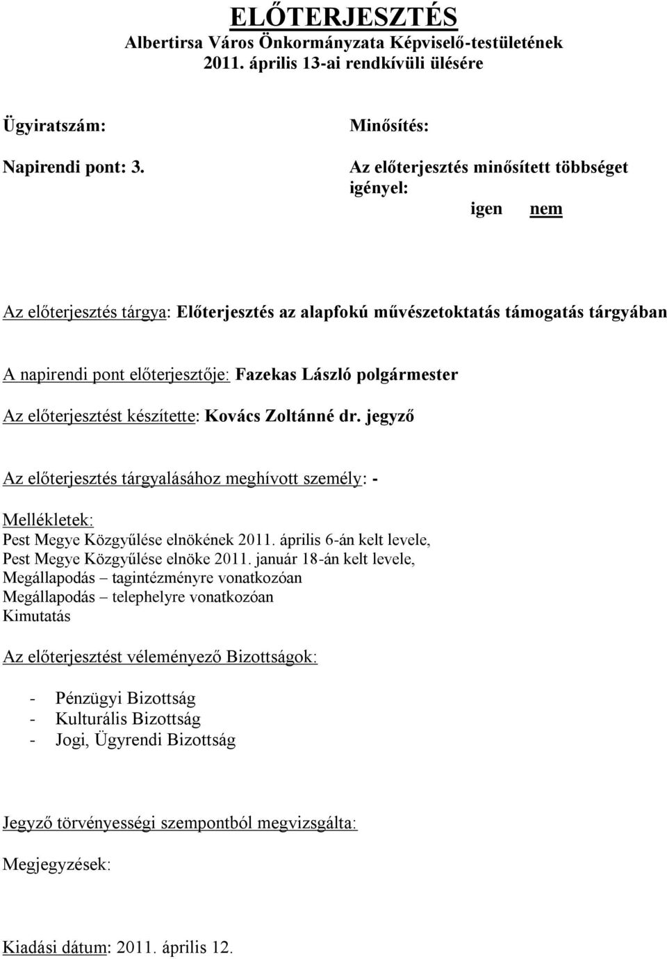 László polgármester Az előterjesztést készítette: Kovács Zoltánné dr. jegyző Az előterjesztés tárgyalásához meghívott személy: - Mellékletek: Pest Megye Közgyűlése elnökének 2011.