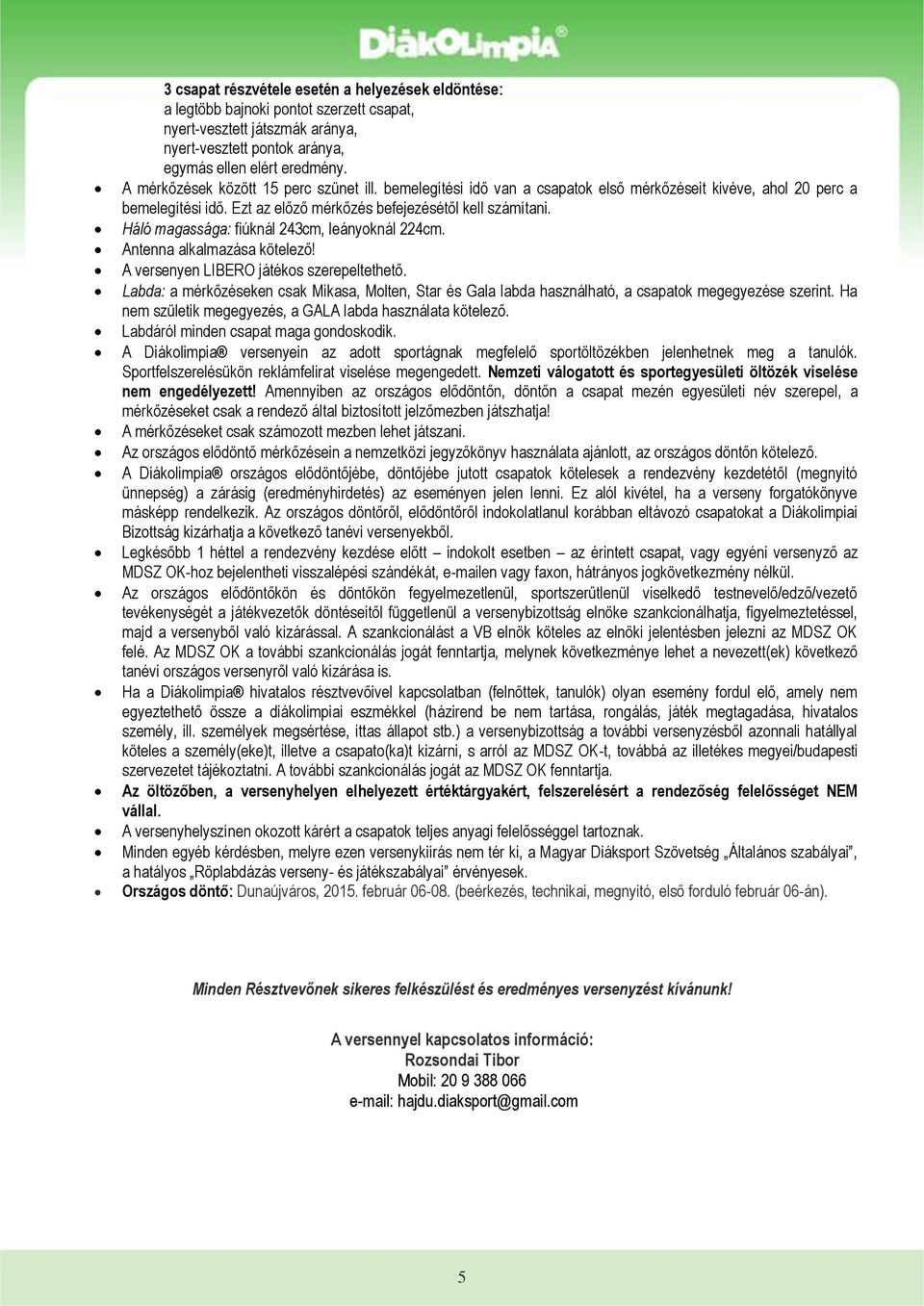 Háló magassága: fiúknál 243cm, leányoknál 224cm. Antenna alkalmazása kötelező! A versenyen LIBERO játékos szerepeltethető.