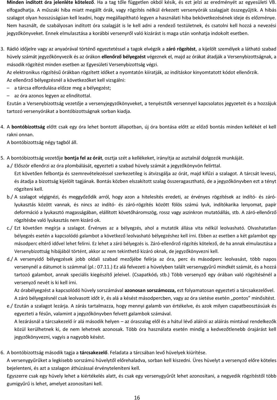 A hibás szalagot olyan hosszúságúan kell leadni, hogy megállapítható legyen a használati hiba bekövetkezésének ideje és előzménye.