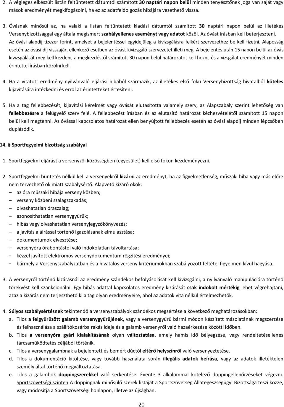 Óvásnak minősül az, ha valaki a listán feltüntetett kiadási dátumtól számított 30 naptári napon belül az illetékes Versenybizottsággal egy általa megismert szabályellenes eseményt vagy adatot közöl.