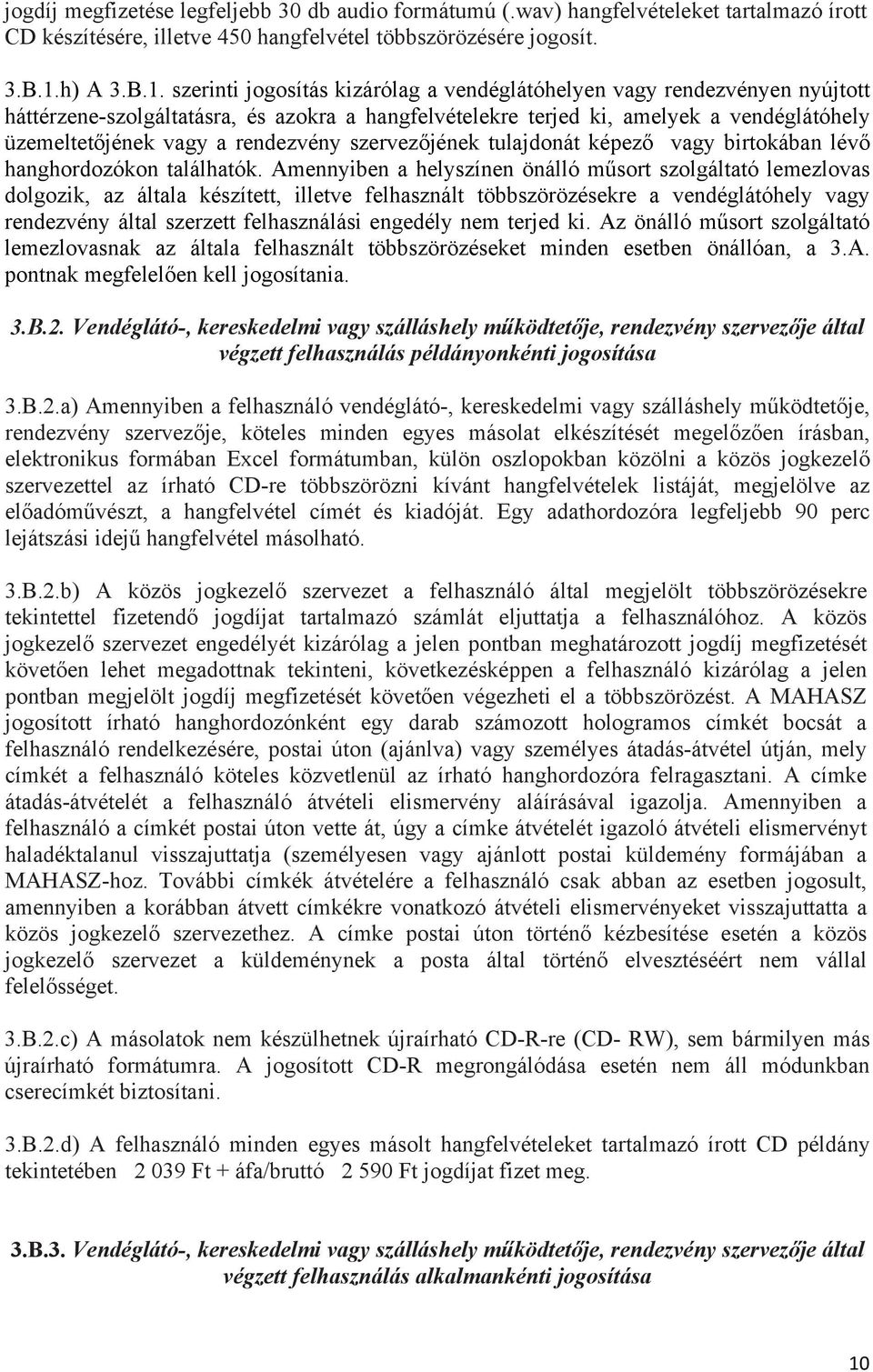 szerinti jogosítás kizárólag a vendéglátóhelyen vagy rendezvényen nyújtott háttérzene-szolgáltatásra, és azokra a hangfelvételekre terjed ki, amelyek a vendéglátóhely üzemeltetőjének vagy a