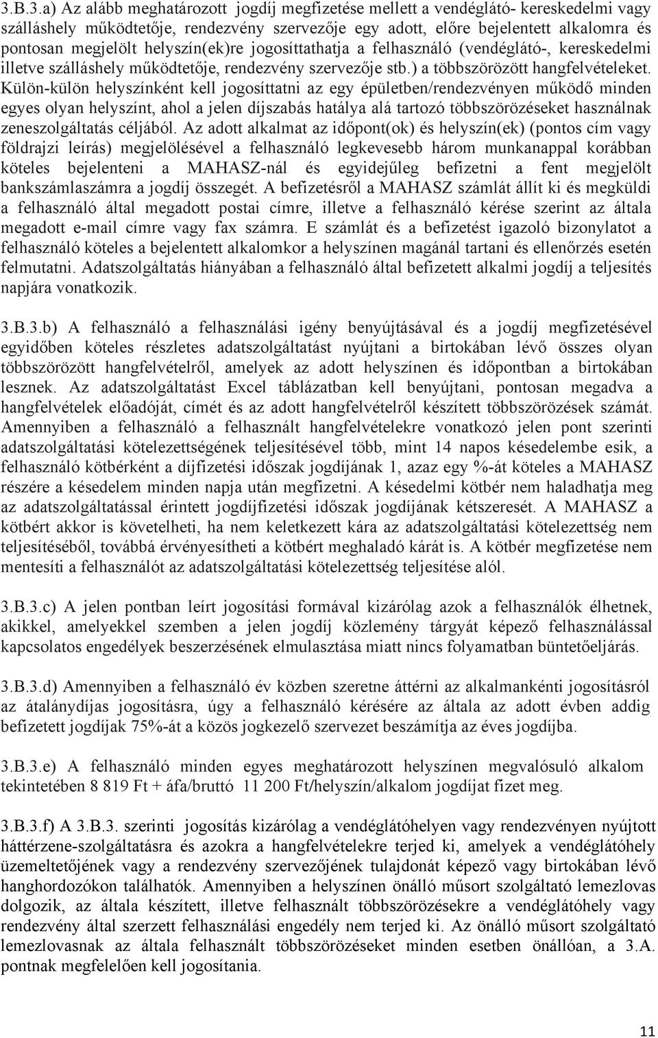 Külön-külön helyszínként kell jogosíttatni az egy épületben/rendezvényen működő minden egyes olyan helyszínt, ahol a jelen díjszabás hatálya alá tartozó többszörözéseket használnak zeneszolgáltatás