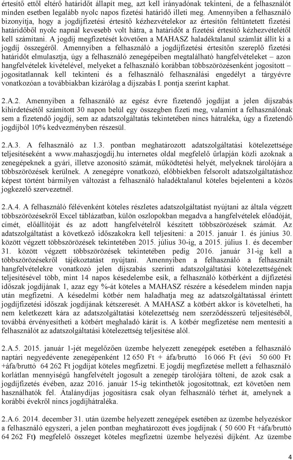 kézhezvételétől kell számítani. A jogdíj megfizetését követően a MAHASZ haladéktalanul számlát állít ki a jogdíj összegéről.