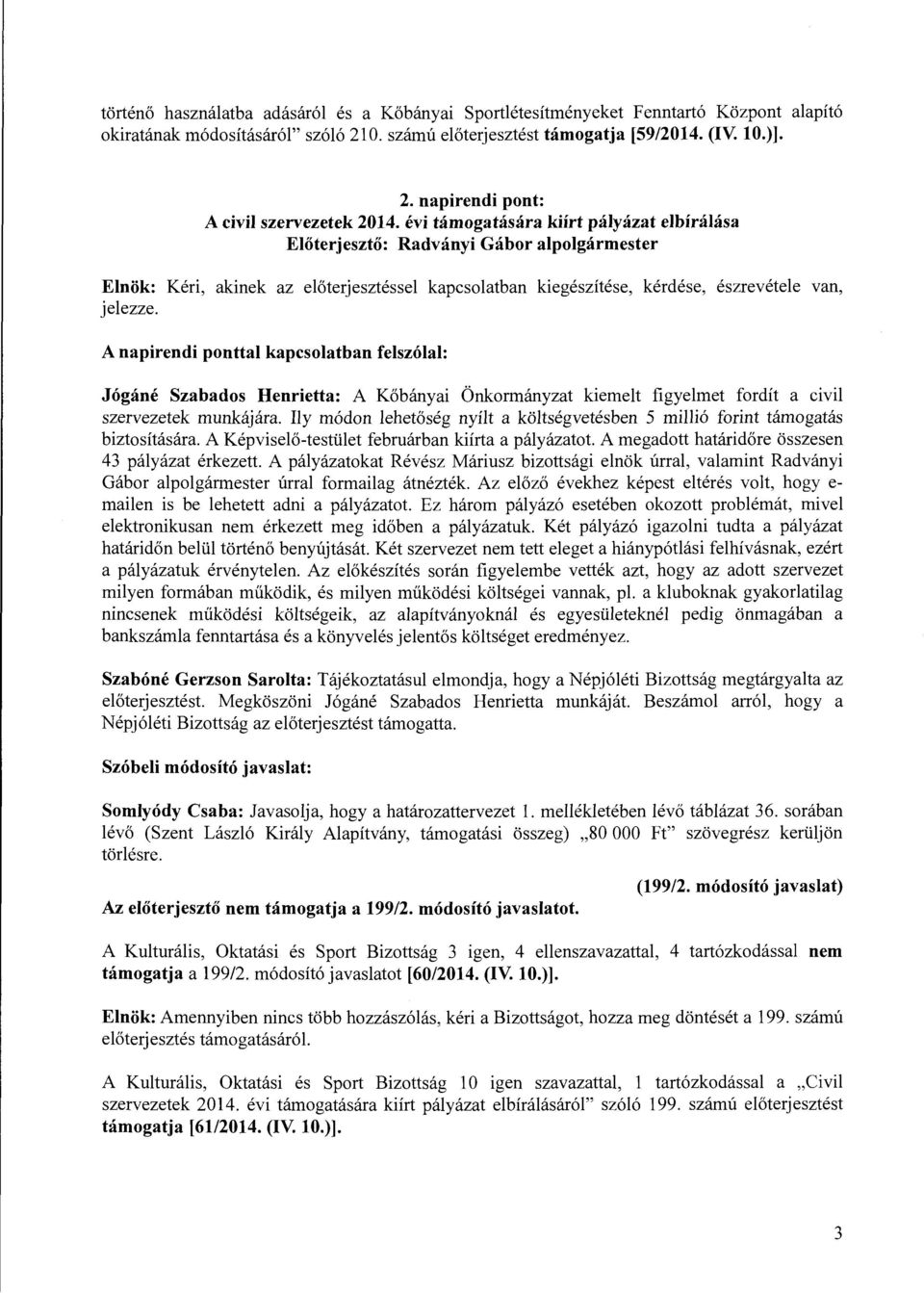 kapcsolatban kiegészítése, kérdése, észrevétele van, A napirendi ponttal kapcsolatban felszólal: Jógáné Szabados Henrietta: A Kőbányai Önkormányzat kiemeit figyelmet fordít a civil szervezetek