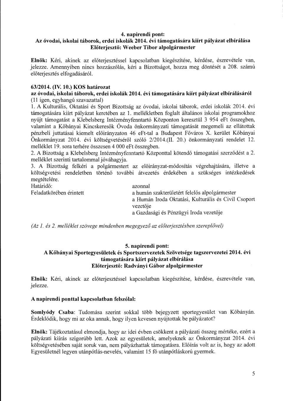 Amennyiben nincs hozzászólás, kéri a Bizottságot, hozza meg döntését a 208. számú előterjesztés elfogadásáról. 63/2014. (IV. 10.) KOS határozat az óvodai, iskolai táborok, erdei iskolák 2014.