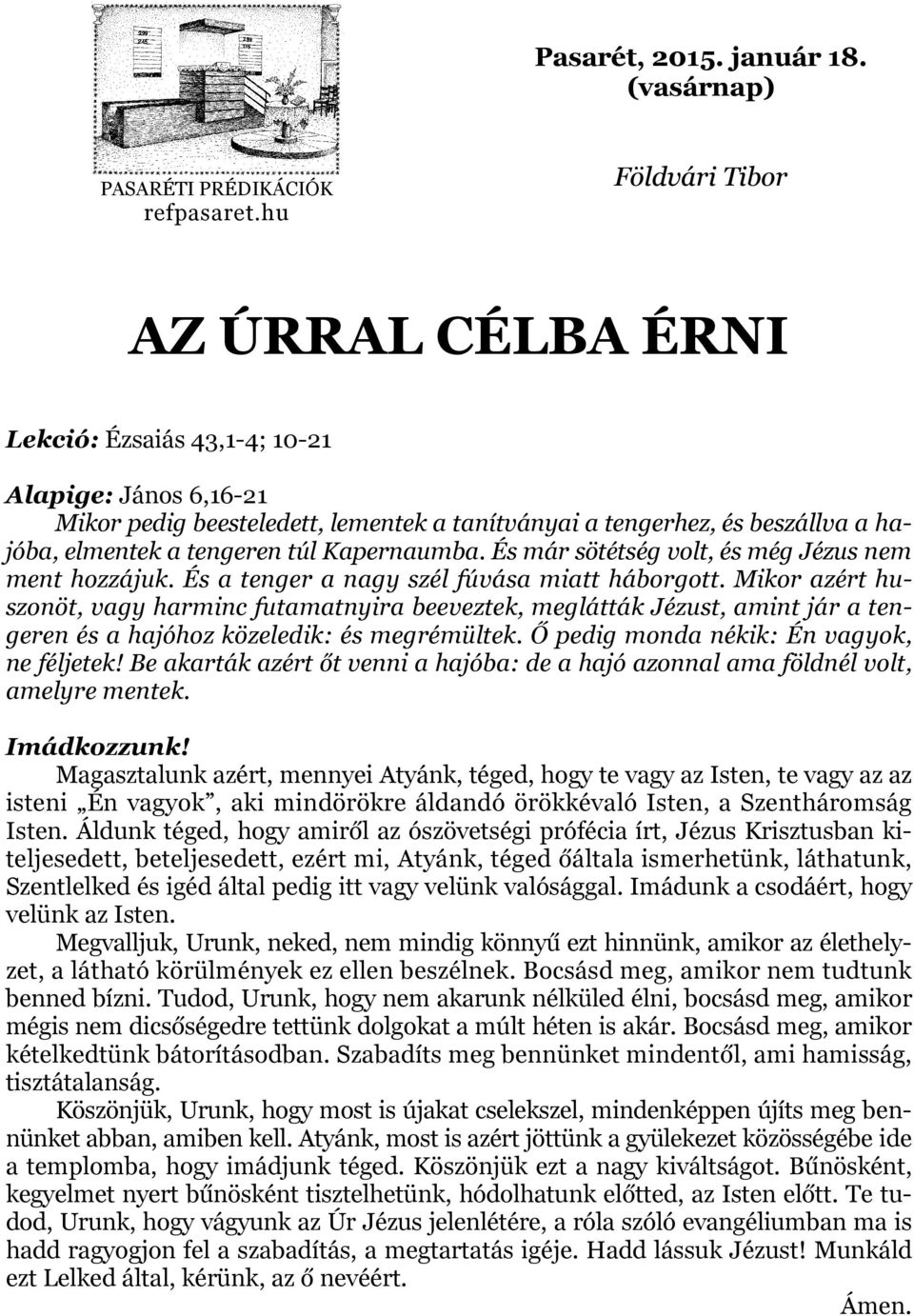 Kapernaumba. És már sötétség volt, és még Jézus nem ment hozzájuk. És a tenger a nagy szél fúvása miatt háborgott.
