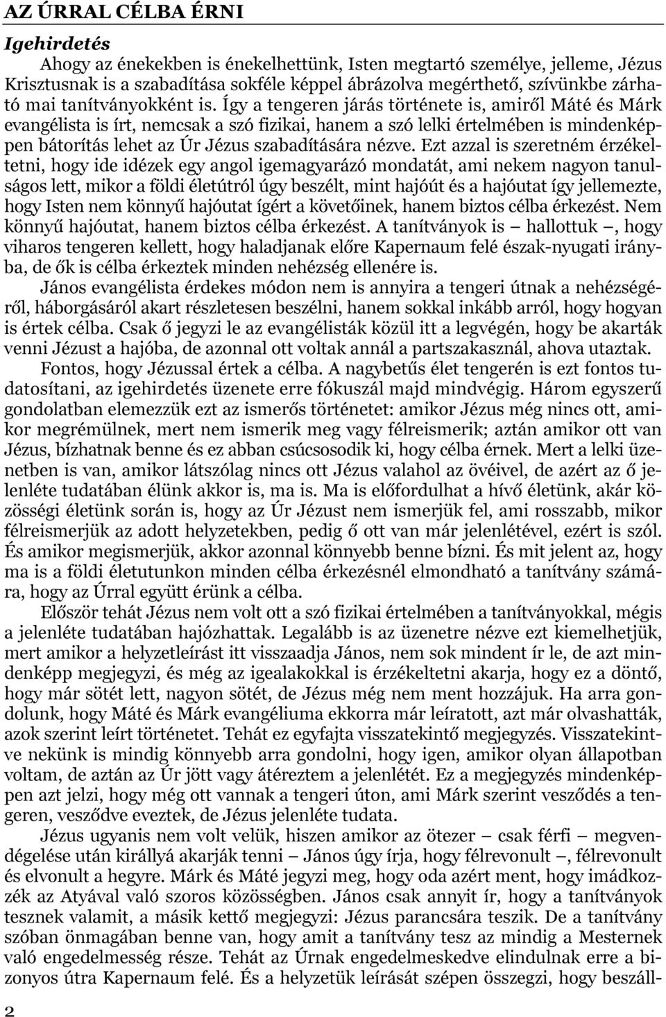 Ezt azzal is szeretném érzékeltetni, hogy ide idézek egy angol igemagyarázó mondatát, ami nekem nagyon tanulságos lett, mikor a földi életútról úgy beszélt, mint hajóút és a hajóutat így jellemezte,