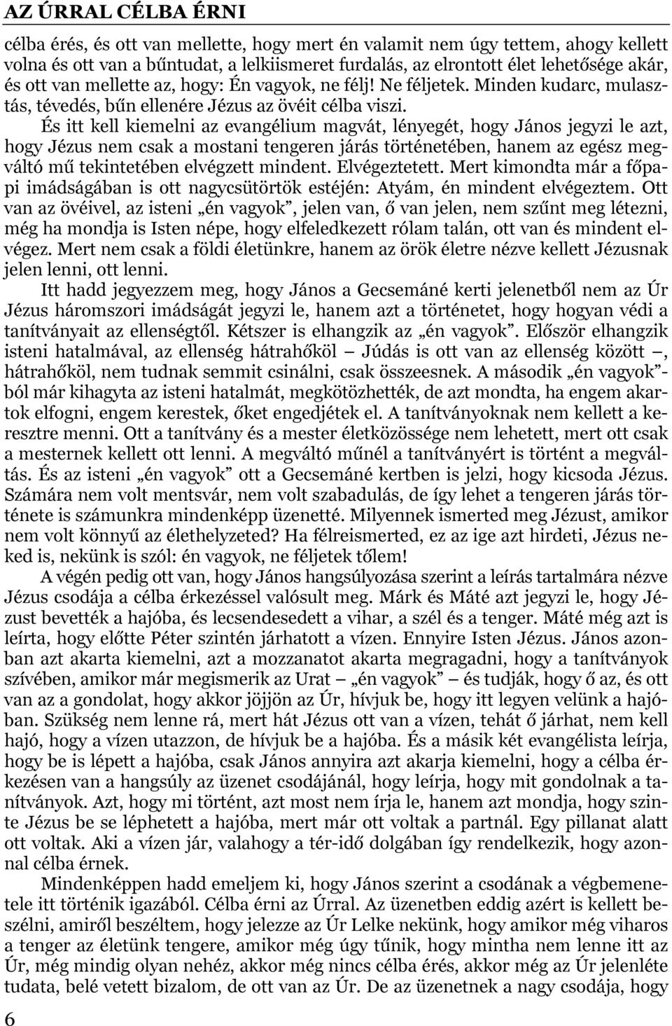 És itt kell kiemelni az evangélium magvát, lényegét, hogy János jegyzi le azt, hogy Jézus nem csak a mostani tengeren járás történetében, hanem az egész megváltó mű tekintetében elvégzett mindent.