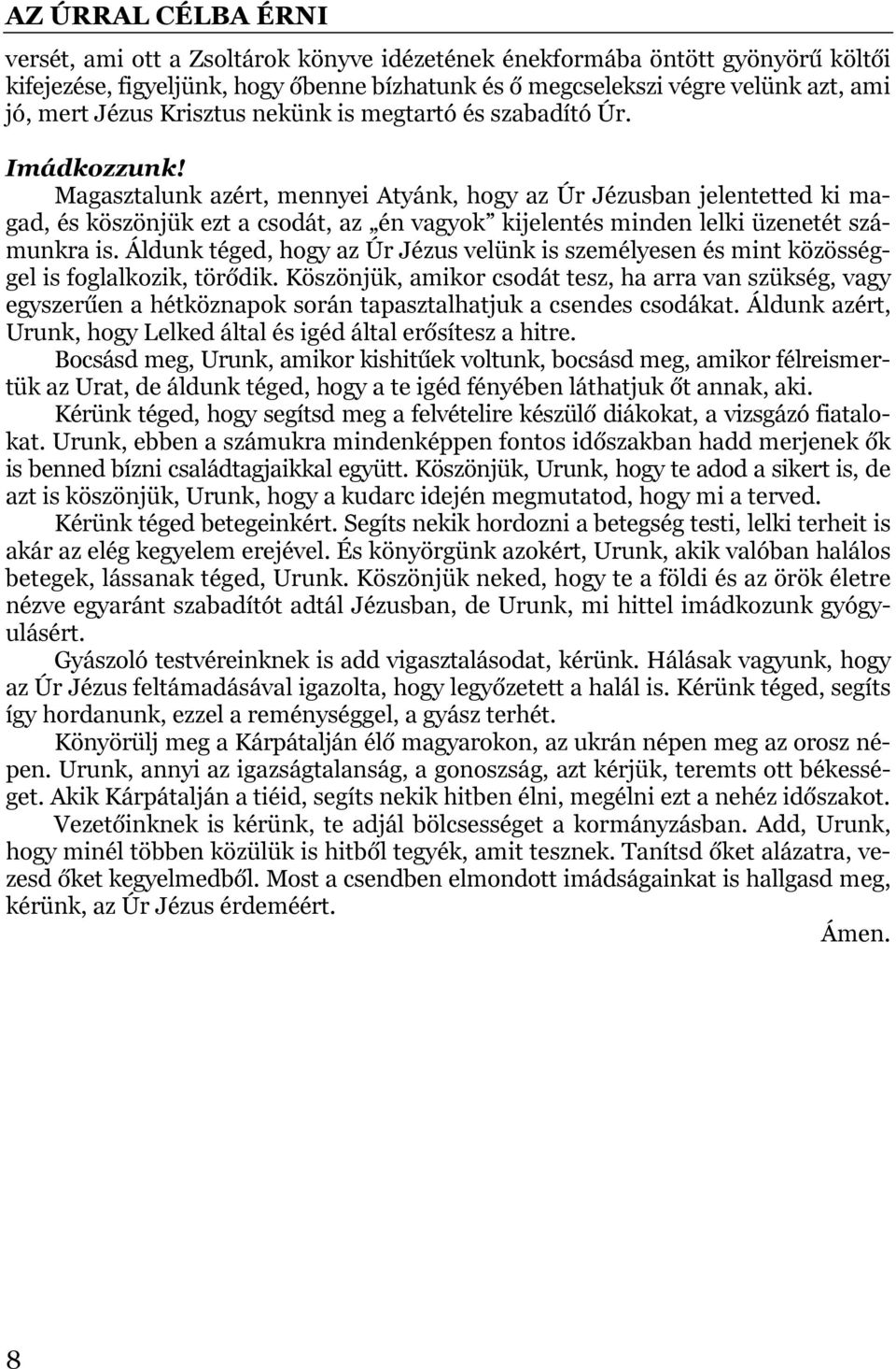 Magasztalunk azért, mennyei Atyánk, hogy az Úr Jézusban jelentetted ki magad, és köszönjük ezt a csodát, az én vagyok kijelentés minden lelki üzenetét számunkra is.