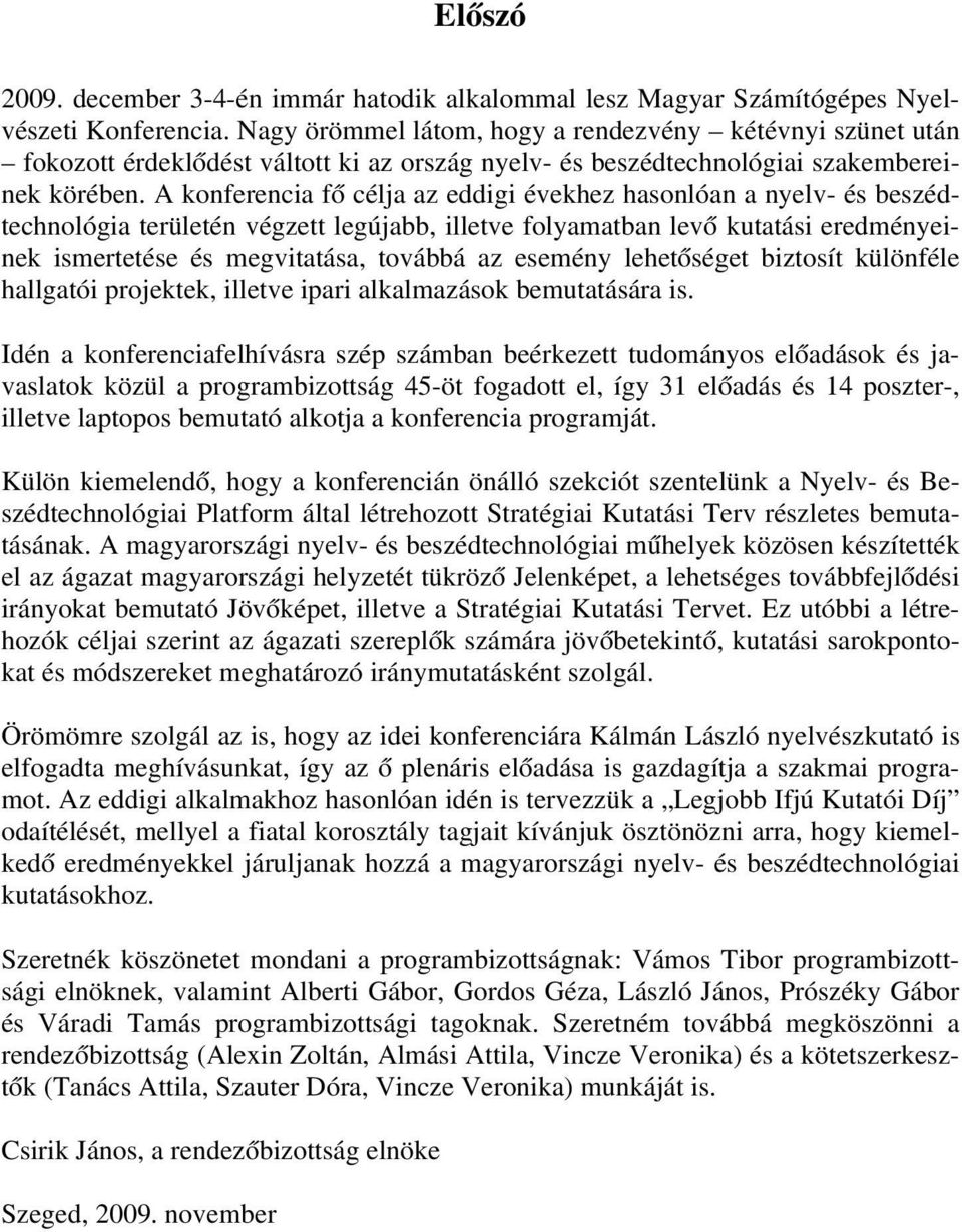 A konferencia f célja az eddigi évekhez hasonlóan a nyelv- és beszédtechnológia területén végzett legújabb, illetve folyamatban lev kutatási eredményeinek ismertetése és megvitatása, továbbá az