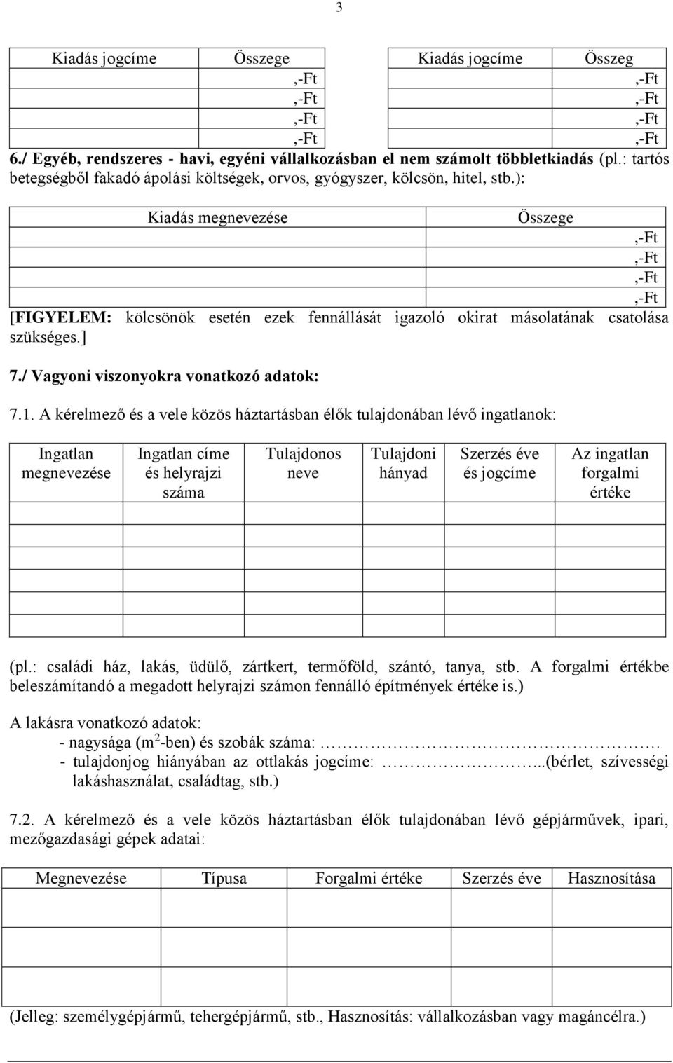 ): Kiadás megnevezése Összege [FIGYELEM: kölcsönök esetén ezek fennállását igazoló okirat másolatának csatolása szükséges.] 7./ Vagyoni viszonyokra vonatkozó adatok: 7.1.