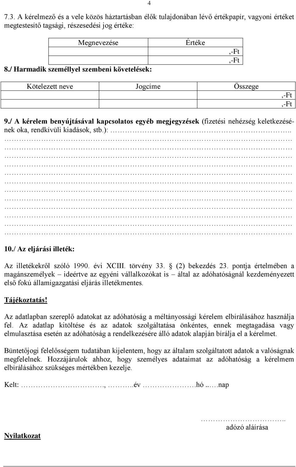 / A kérelem benyújtásával kapcsolatos egyéb megjegyzések (fizetési nehézség keletkezésének oka, rendkívüli kiadások, stb.):.. 10./ Az eljárási illeték: Az illetékekről szóló 1990. évi XCIII.