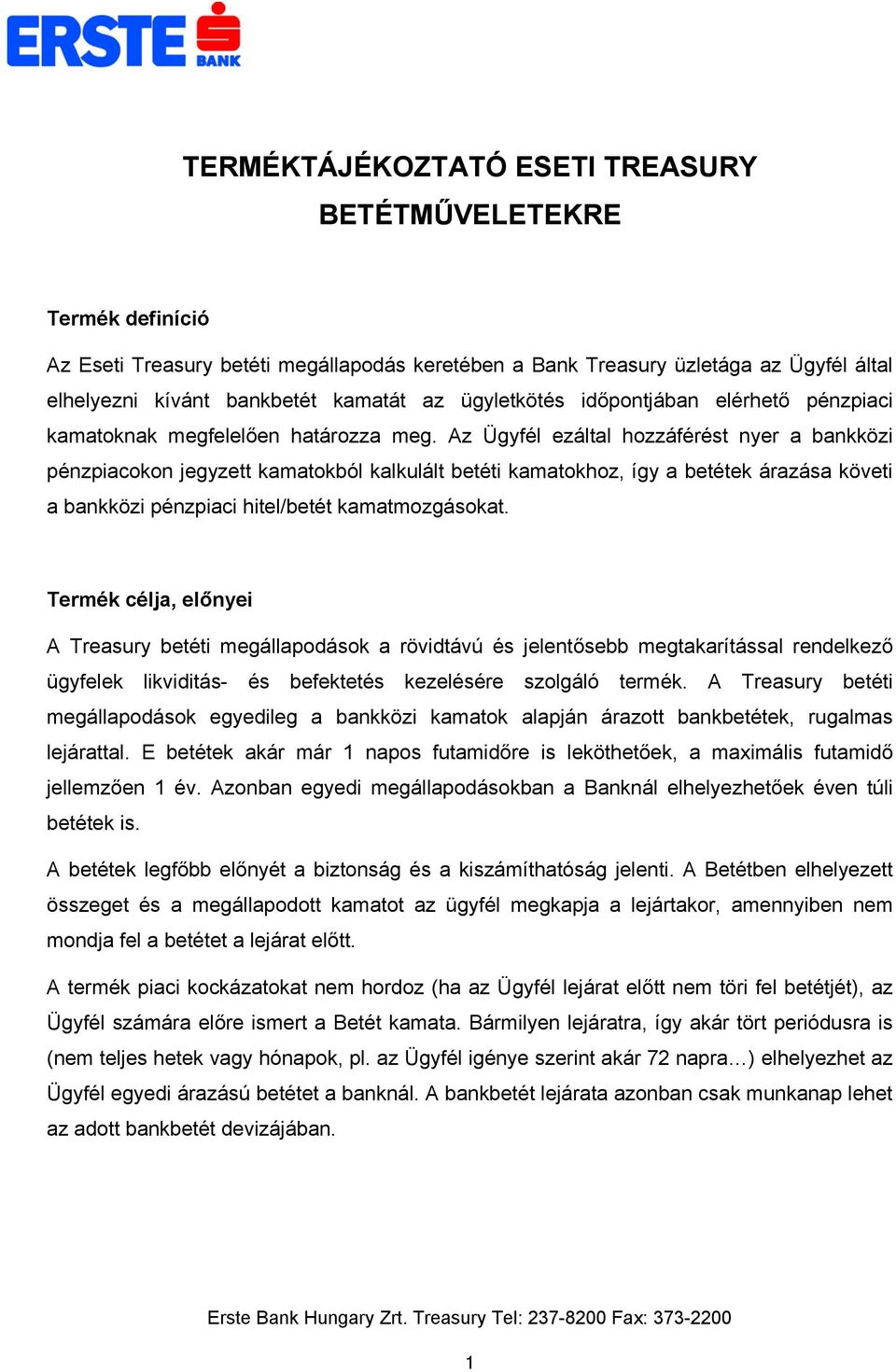 Az Ügyfél ezáltal hozzáférést nyer a bankközi pénzpiacokon jegyzett kamatokból kalkulált betéti kamatokhoz, így a betétek árazása követi a bankközi pénzpiaci hitel/betét kamatmozgásokat.