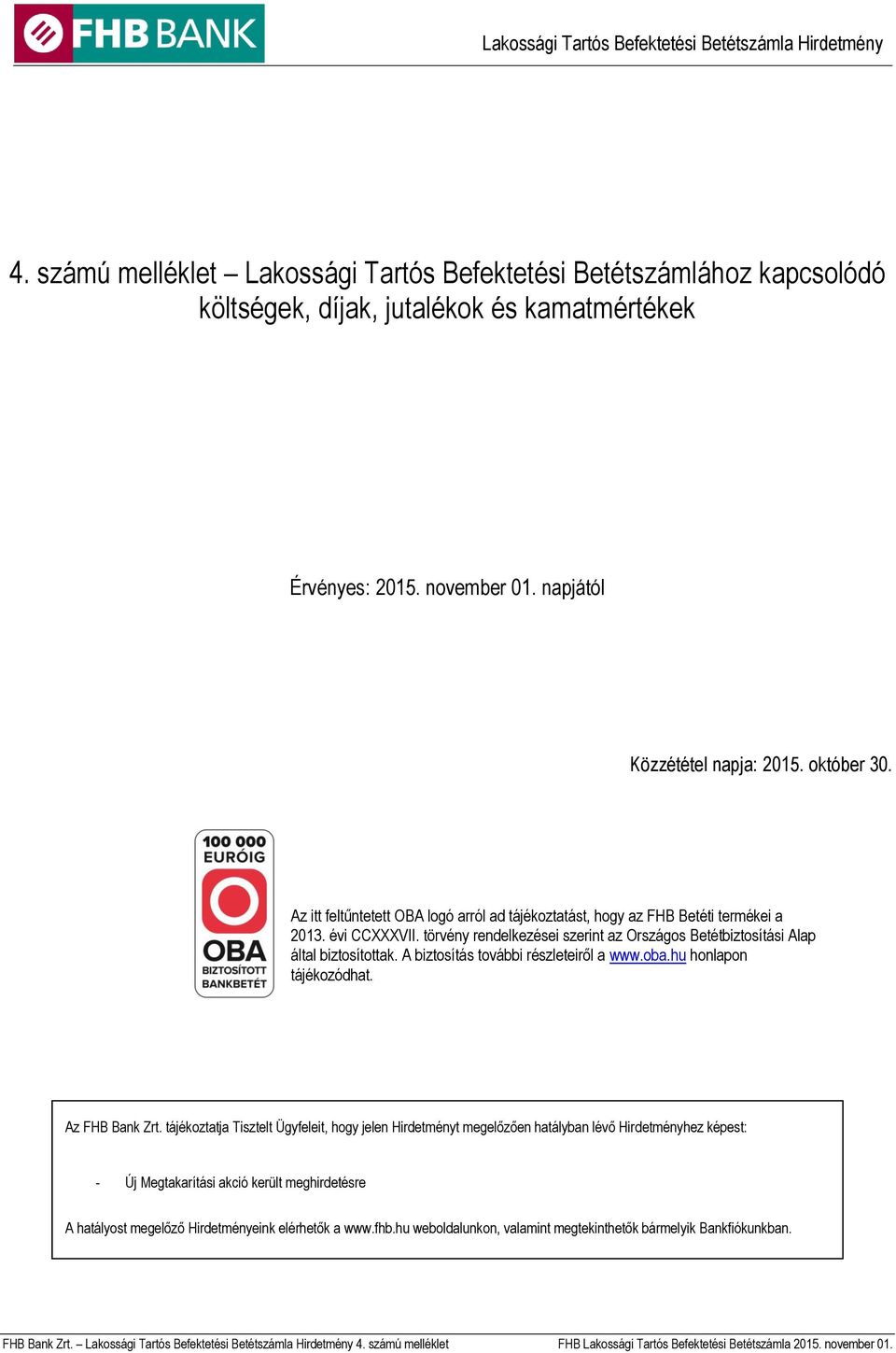 A biztosítás további részleteiről a www.oba.hu honlapon tájékozódhat. Az FHB Bank Zrt.