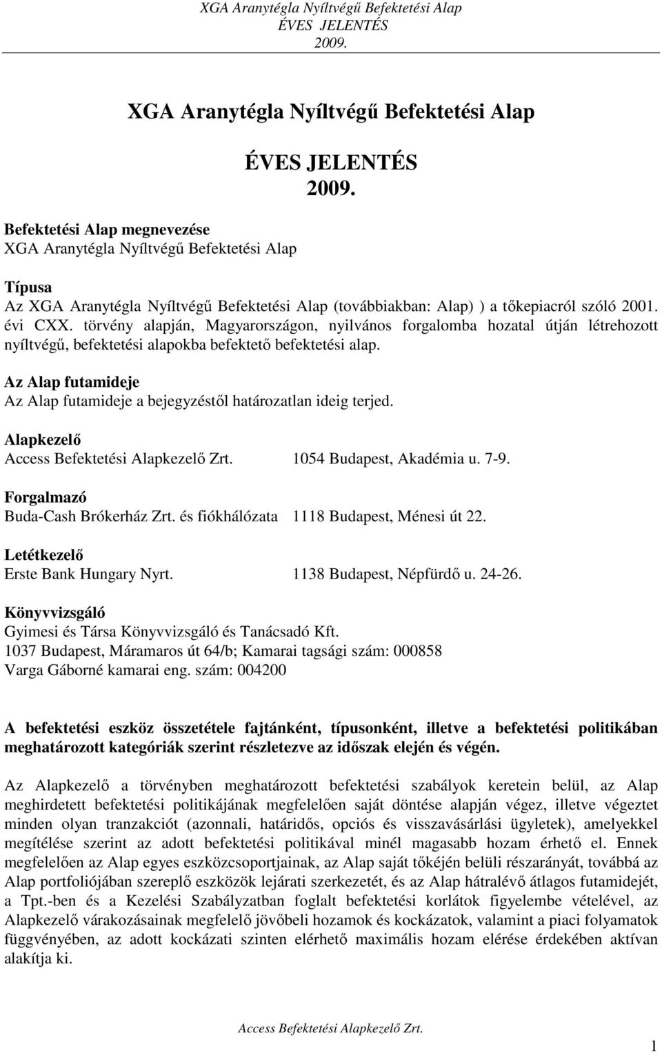 Az Alap futamideje Az Alap futamideje a bejegyzéstől határozatlan ideig terjed. Alapkezelő 1054 Budapest, Akadémia u. 7-9. Forgalmazó Buda-Cash Brókerház Zrt.