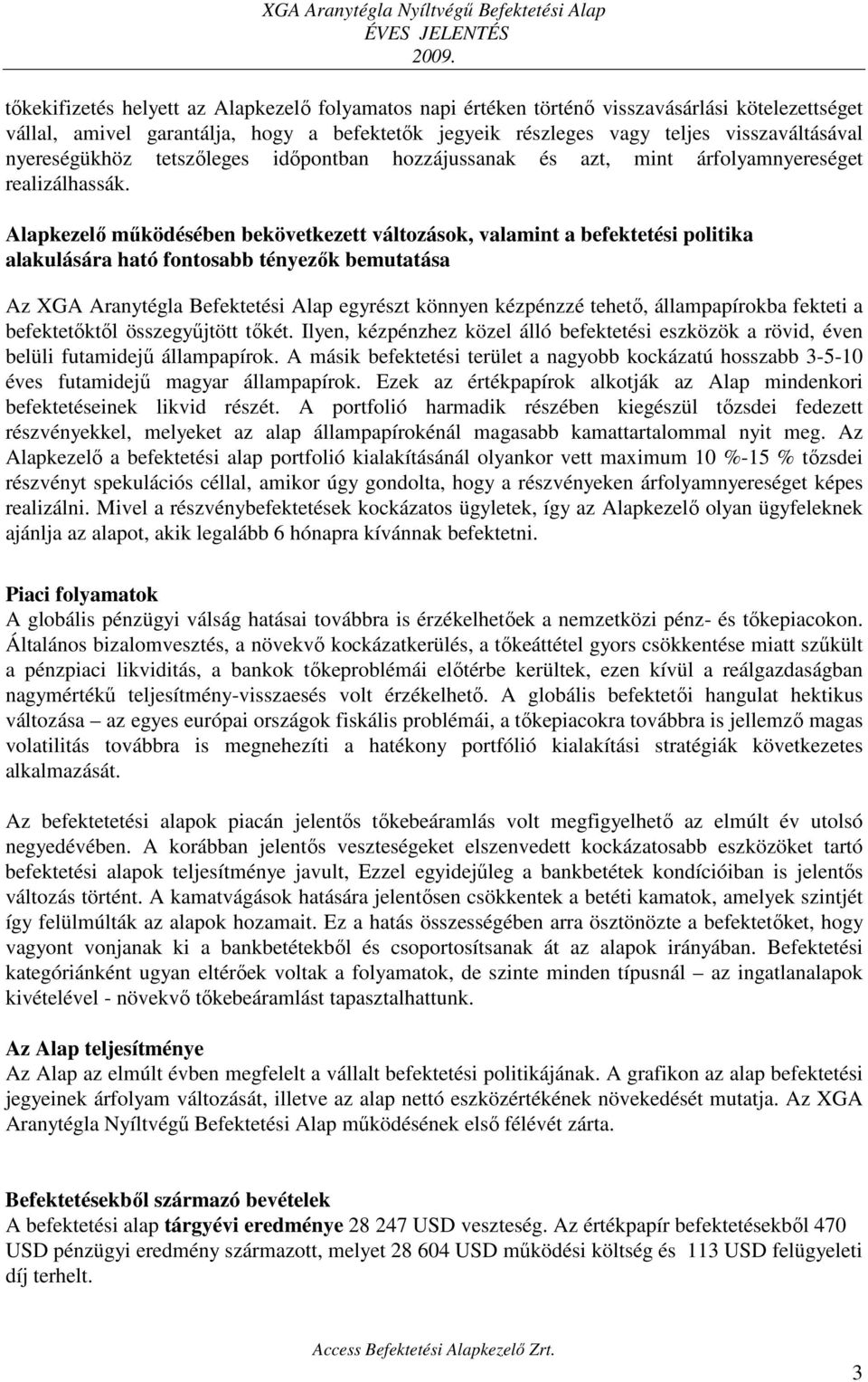 Alapkezelő működésében bekövetkezett változások, valamint a befektetési politika alakulására ható fontosabb tényezők bemutatása Az XGA Aranytégla Befektetési Alap egyrészt könnyen kézpénzzé tehető,