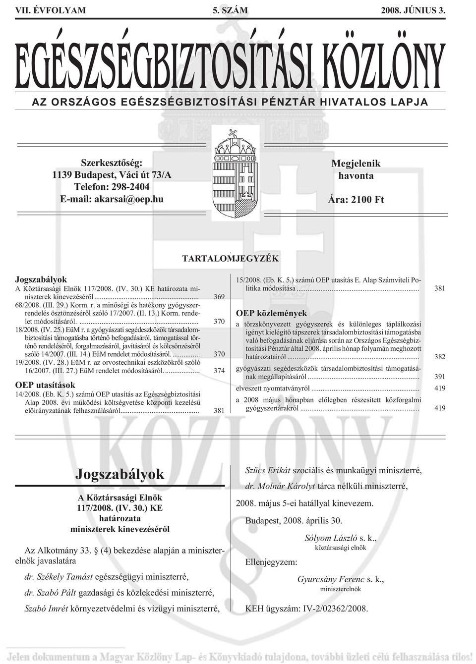 a minõségi és hatékony gyógyszerrendelés ösztönzésérõl szóló 17/2007. (II. 13.) Korm. rendelet módosításáról.... 370 18/2008. (IV. 25.) EüM r.