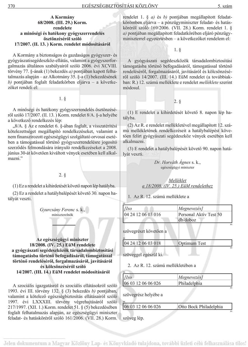 -ának (1) bekezdés a) pontjában kapott felhatalmazás alapján az Alkotmány 35. -a (1) bekezdésének b) pontjában foglalt feladatkörben eljárva a következõket rendeli el: 1.