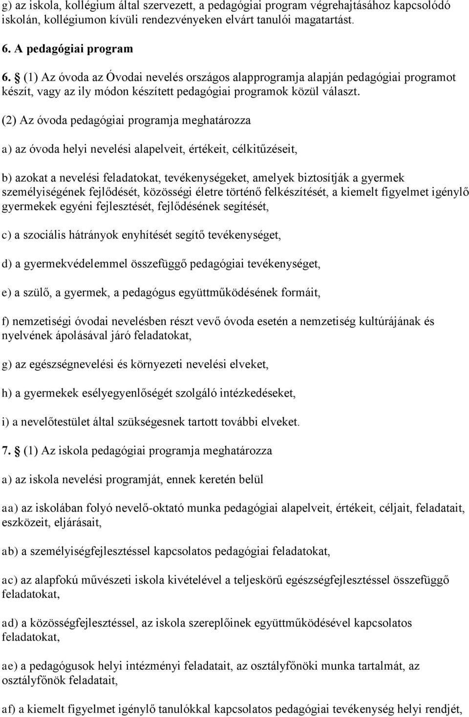 (2) Az óvoda pedagógiai programja meghatározza a) az óvoda helyi nevelési alapelveit, értékeit, célkitűzéseit, b) azokat a nevelési feladatokat, tevékenységeket, amelyek biztosítják a gyermek