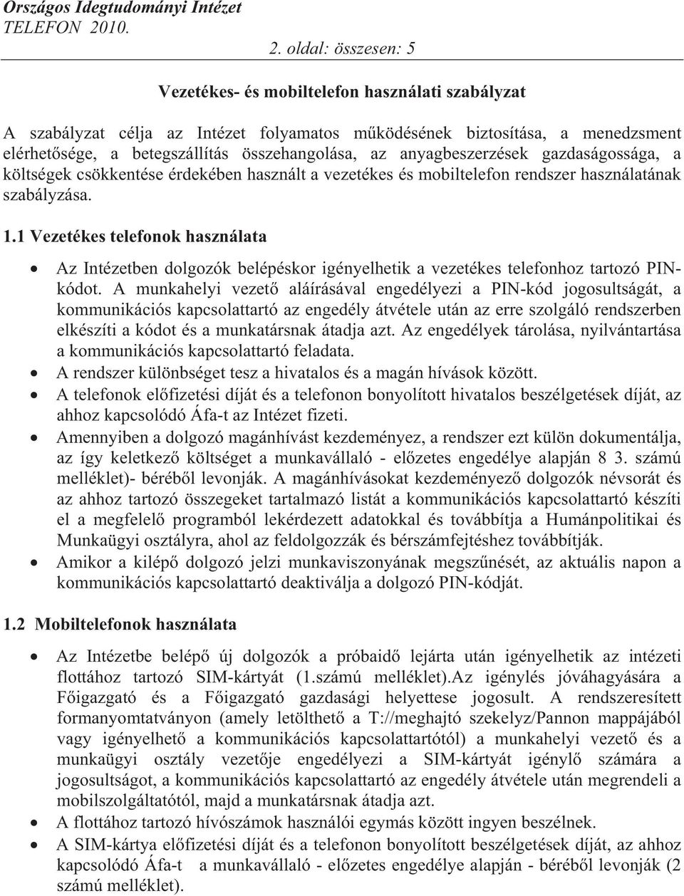 1 Vezetékes telefonok használata Az Intézetben dolgozók belépéskor igényelhetik a vezetékes telefonhoz tartozó PINkódot.