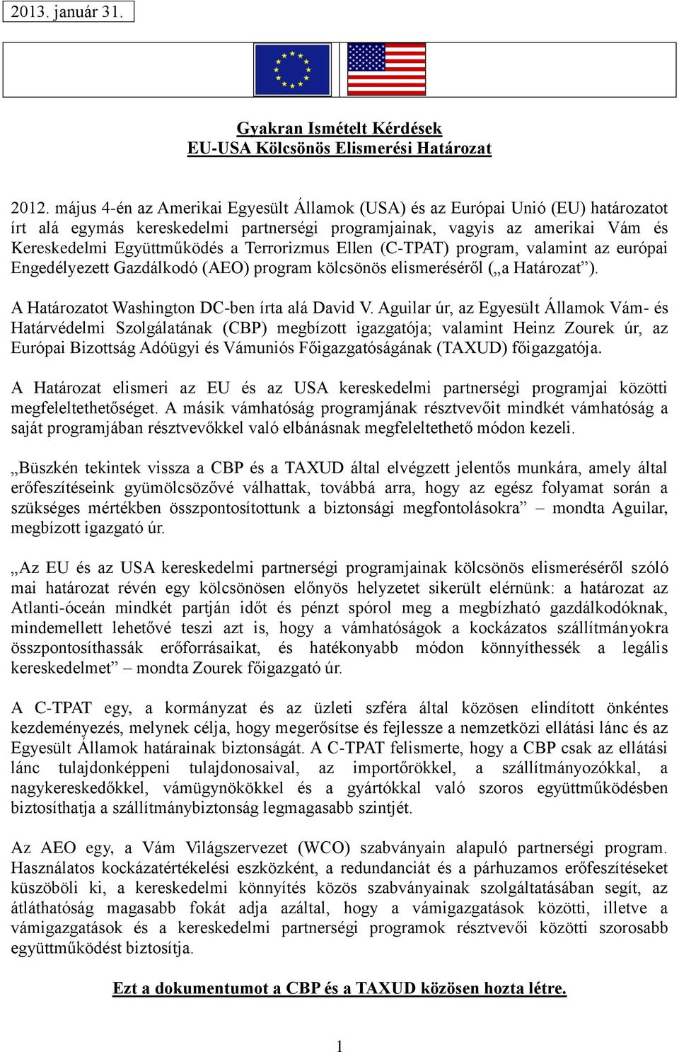 Terrorizmus Ellen (C-TPAT) program, valamint az európai Engedélyezett Gazdálkodó (AEO) program kölcsönös elismeréséről ( a Határozat ). A Határozatot Washington DC-ben írta alá David V.