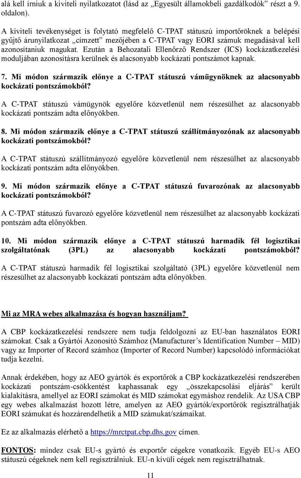 Ezután a Behozatali Ellenőrző Rendszer (ICS) kockázatkezelési moduljában azonosításra kerülnek és alacsonyabb kockázati pontszámot kapnak. 7.