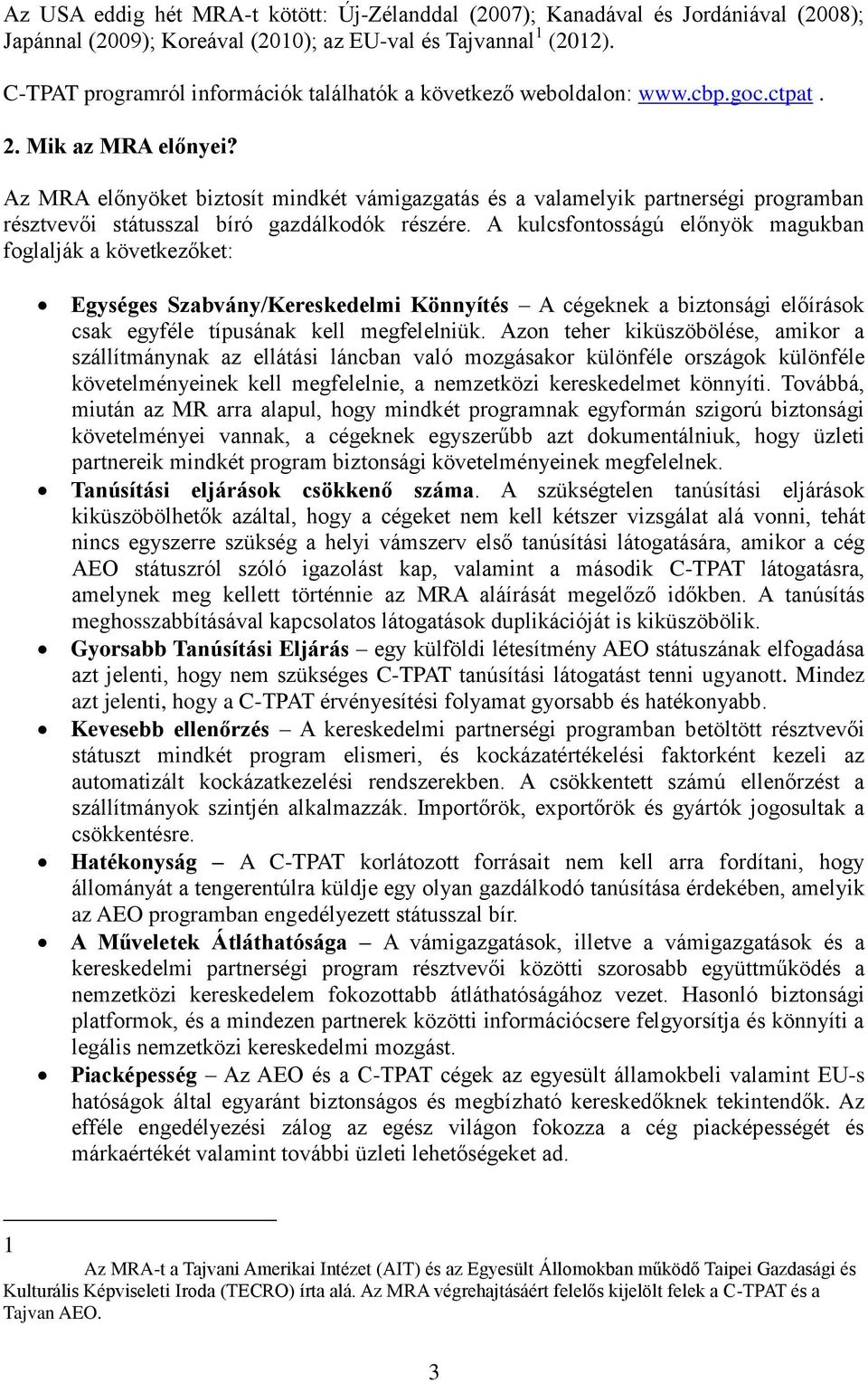 Az MRA előnyöket biztosít mindkét vámigazgatás és a valamelyik partnerségi programban résztvevői státusszal bíró gazdálkodók részére.