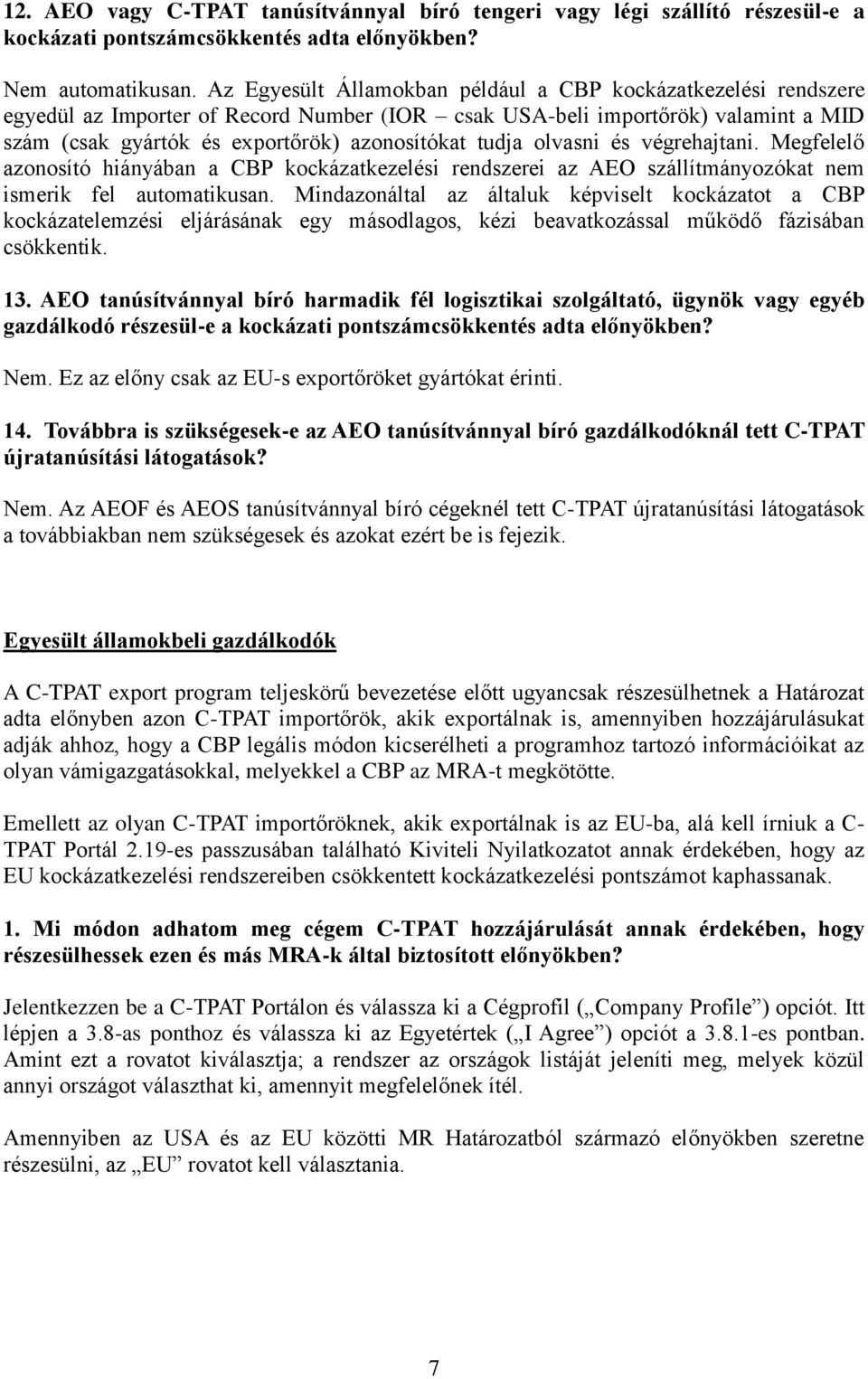 olvasni és végrehajtani. Megfelelő azonosító hiányában a CBP kockázatkezelési rendszerei az AEO szállítmányozókat nem ismerik fel automatikusan.