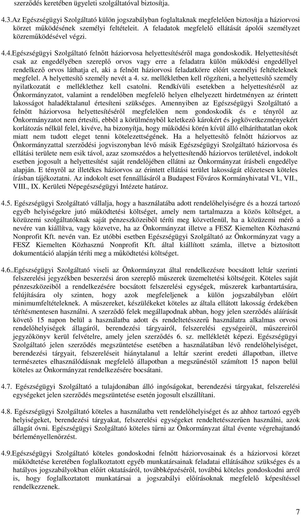 Helyettesítését csak az engedélyében szereplő orvos vagy erre a feladatra külön működési engedéllyel rendelkező orvos láthatja el, aki a felnőtt háziorvosi feladatkörre előírt személyi feltételeknek