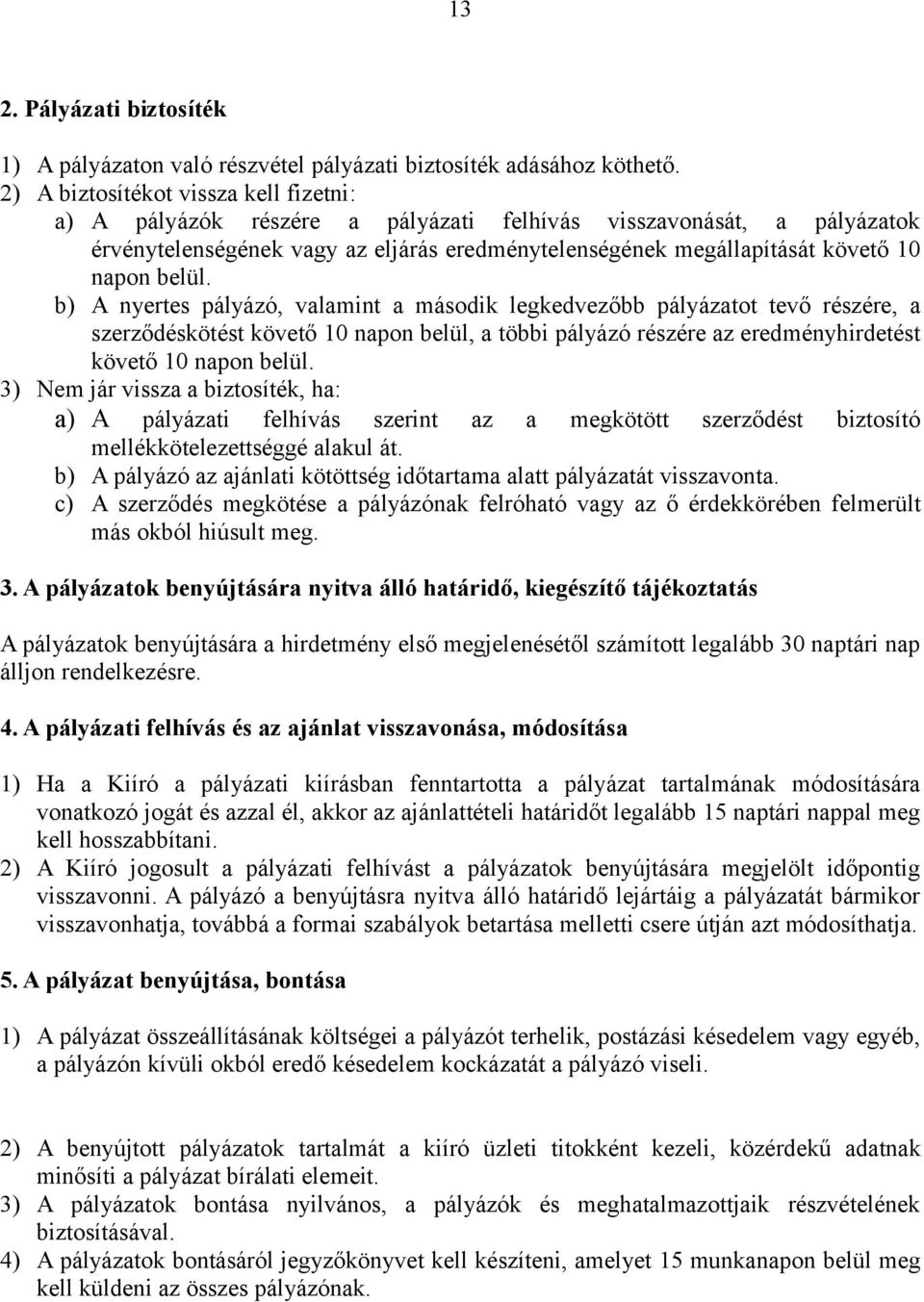 belül. b) A nyertes pályázó, valamint a második legkedvezőbb pályázatot tevő részére, a szerződéskötést követő 10 napon belül, a többi pályázó részére az eredményhirdetést követő 10 napon belül.