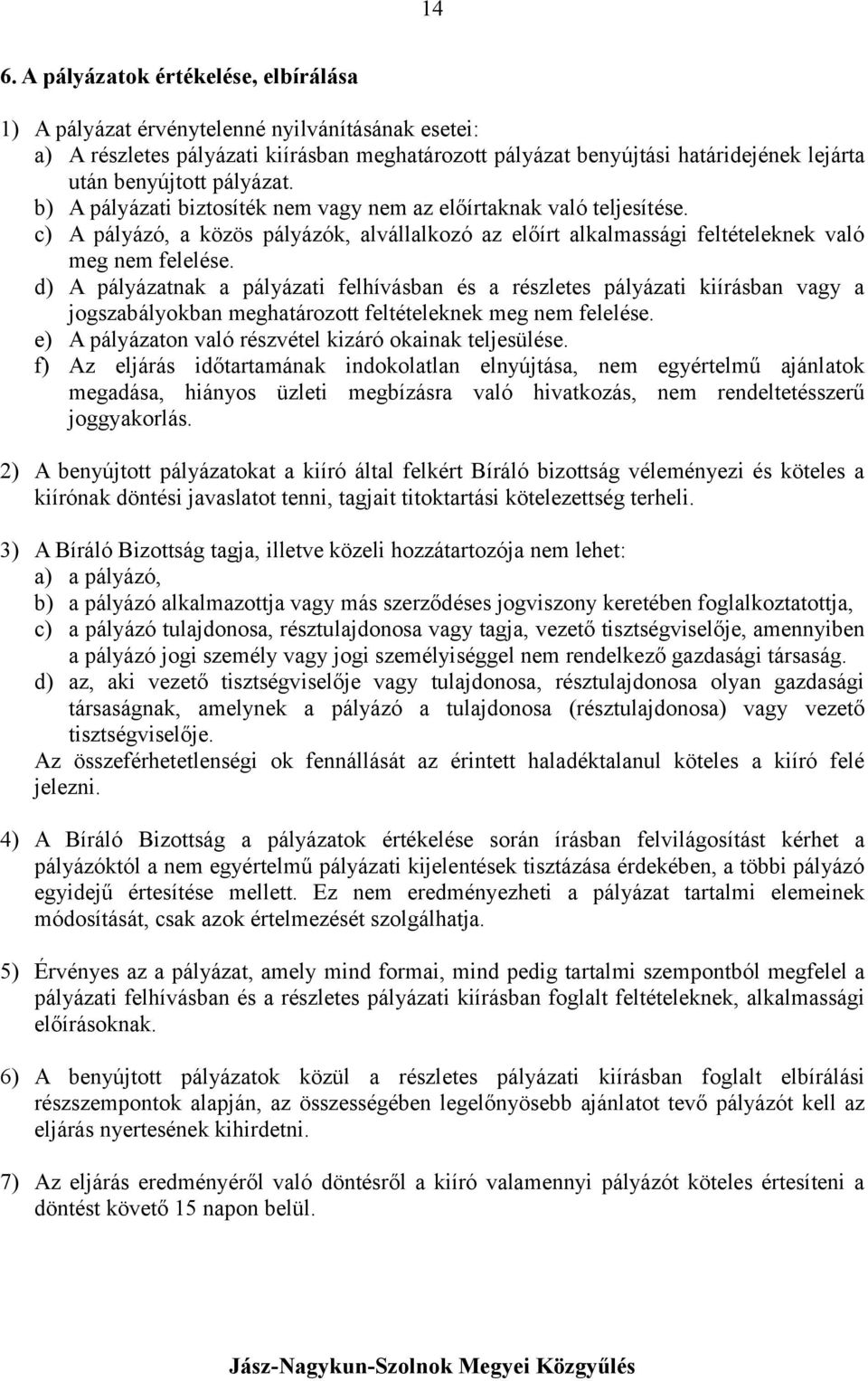 d) A pályázatnak a pályázati felhívásban és a részletes pályázati kiírásban vagy a jogszabályokban meghatározott feltételeknek meg nem felelése.