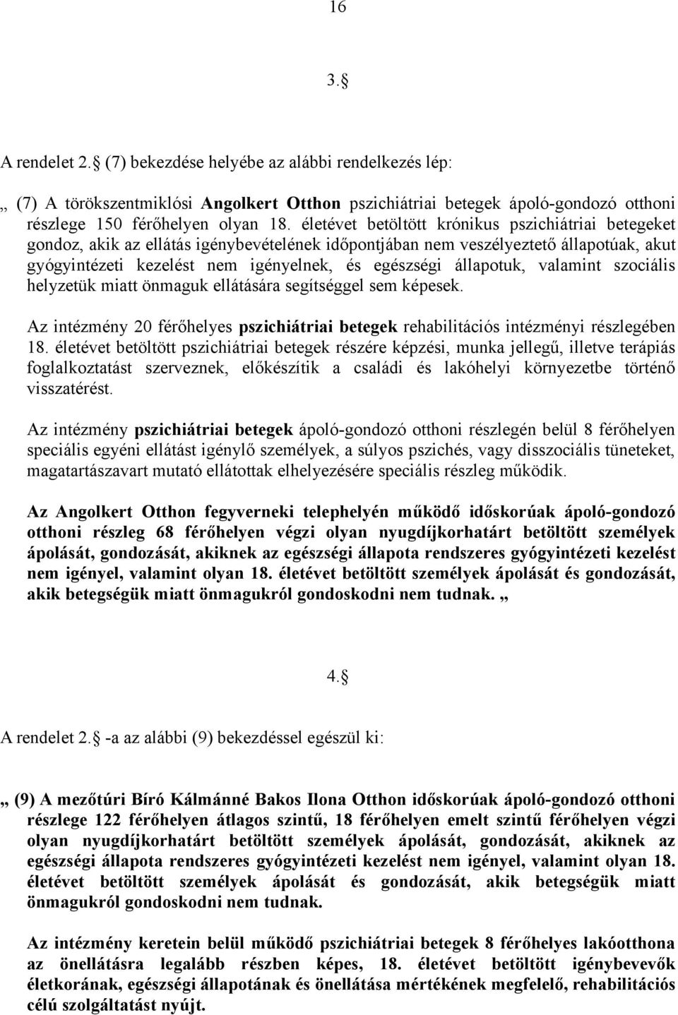 állapotuk, valamint szociális helyzetük miatt önmaguk ellátására segítséggel sem képesek. Az intézmény 20 férőhelyes pszichiátriai betegek rehabilitációs intézményi részlegében 18.