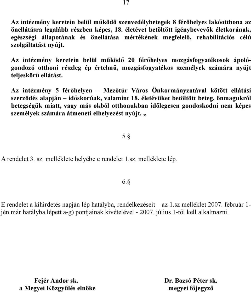 Az intézmény keretein belül működő 20 férőhelyes mozgásfogyatékosok ápológondozó otthoni részleg ép értelmű, mozgásfogyatékos személyek számára nyújt teljeskörű ellátást.