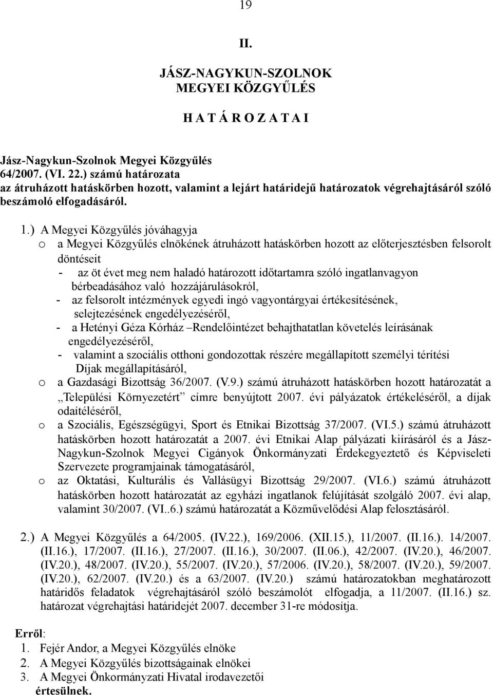 ) A Megyei Közgyűlés jóváhagyja o a Megyei Közgyűlés elnökének átruházott hatáskörben hozott az előterjesztésben felsorolt döntéseit - az öt évet meg nem haladó határozott időtartamra szóló