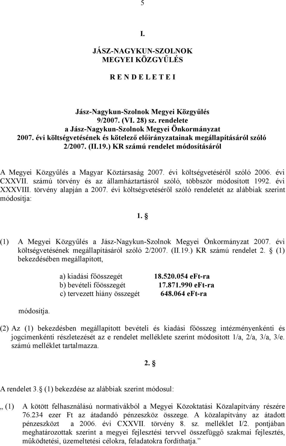 évi CXXVII. számú törvény és az államháztartásról szóló, többször módosított 1992. évi XXXVIII. törvény alapján a 2007. évi költségvetéséről szóló rendeletét az alábbiak szerint módosítja: 1.