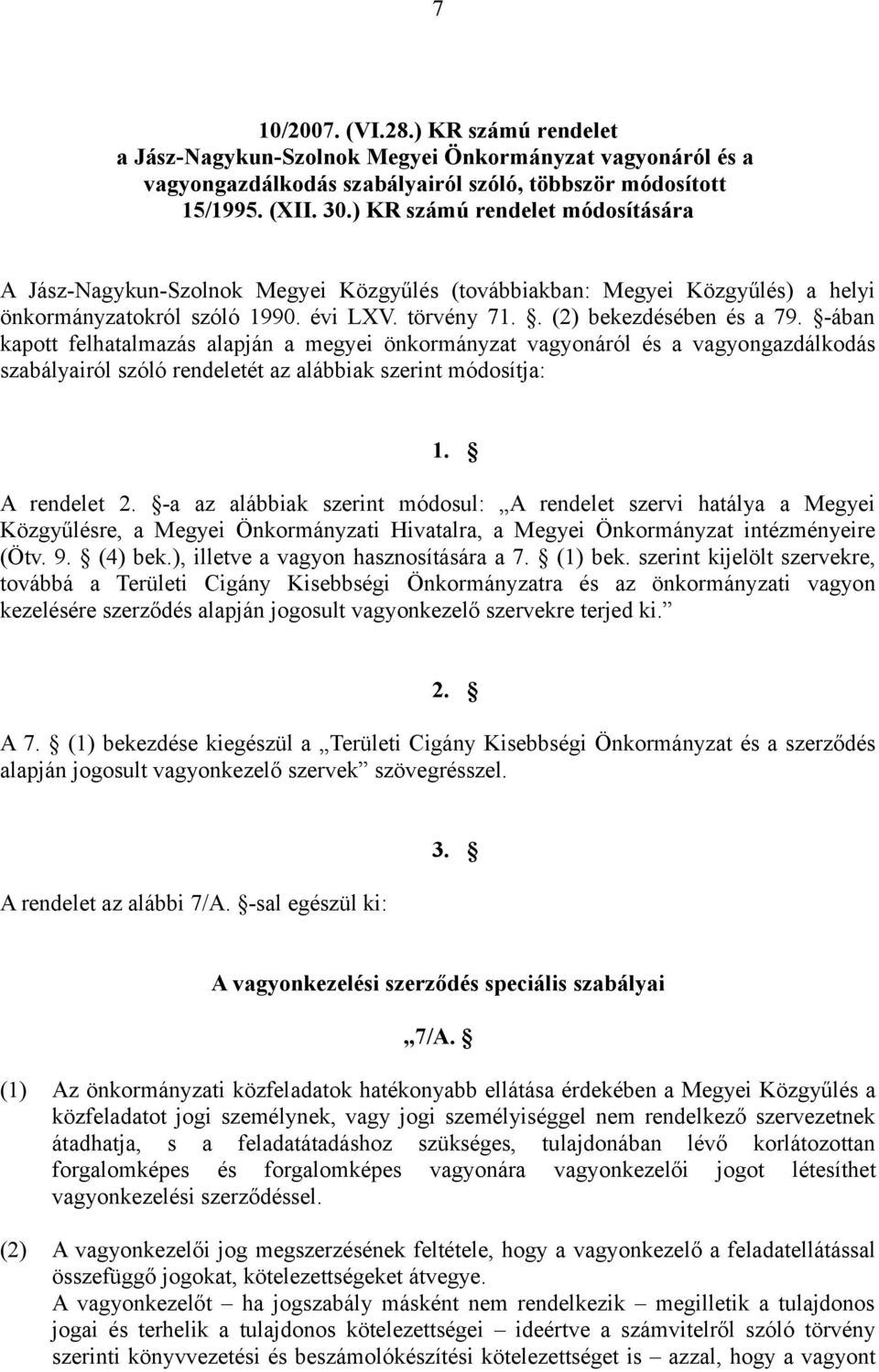 -ában kapott felhatalmazás alapján a megyei önkormányzat vagyonáról és a vagyongazdálkodás szabályairól szóló rendeletét az alábbiak szerint módosítja: 1. A rendelet 2.