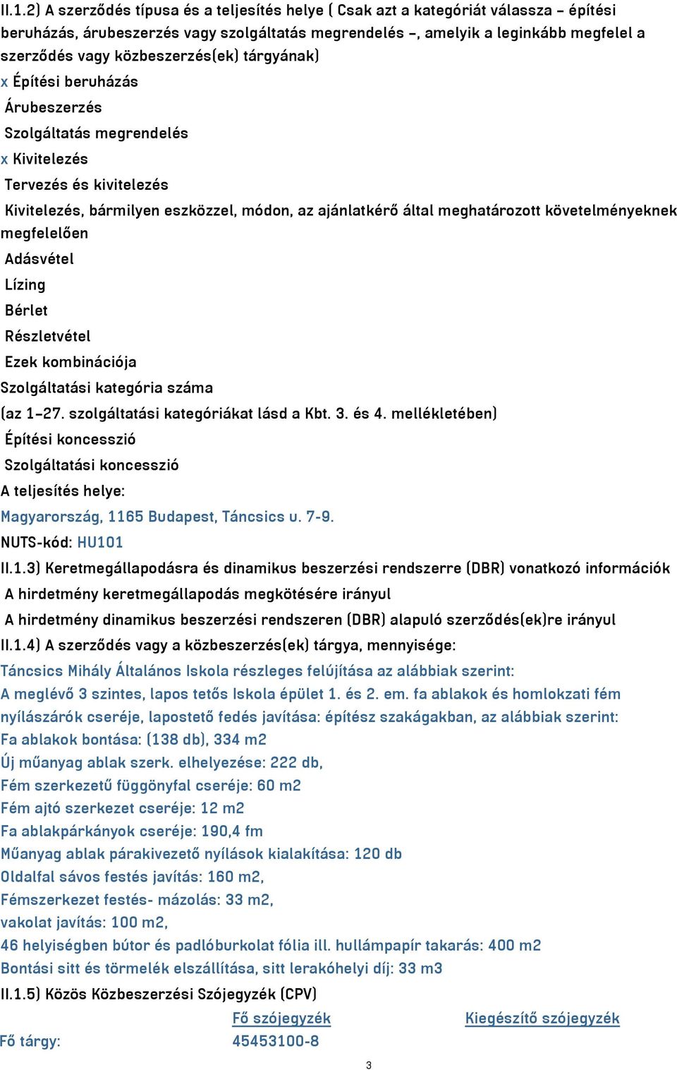 követelményeknek megfelelően Adásvétel Lízing Bérlet Részletvétel Ezek kombinációja Szolgáltatási kategória száma (az 1 27. szolgáltatási kategóriákat lásd a Kbt. 3. és 4.