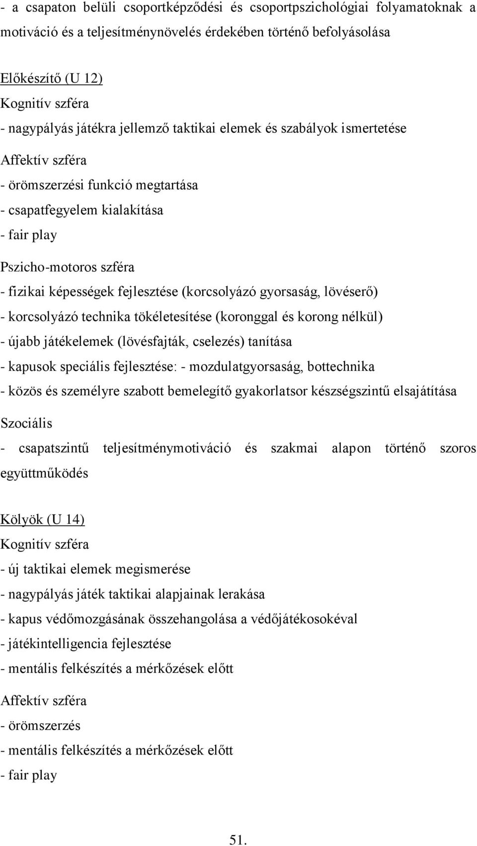 lövéserő) - korcsolyázó technika tökéletesítése (koronggal és korong nélkül) - újabb játékelemek (lövésfajták, cselezés) tanítása - kapusok speciális fejlesztése: - mozdulatgyorsaság, bottechnika -