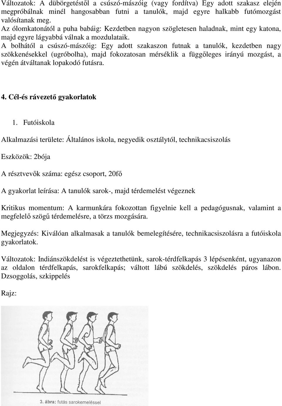 A bolhától a csúszó-mászóig: Egy adott szakaszon futnak a tanulók, kezdetben nagy szökkenésekkel (ugróbolha), majd fokozatosan mérséklik a függőleges irányú mozgást, a végén átváltanak lopakodó