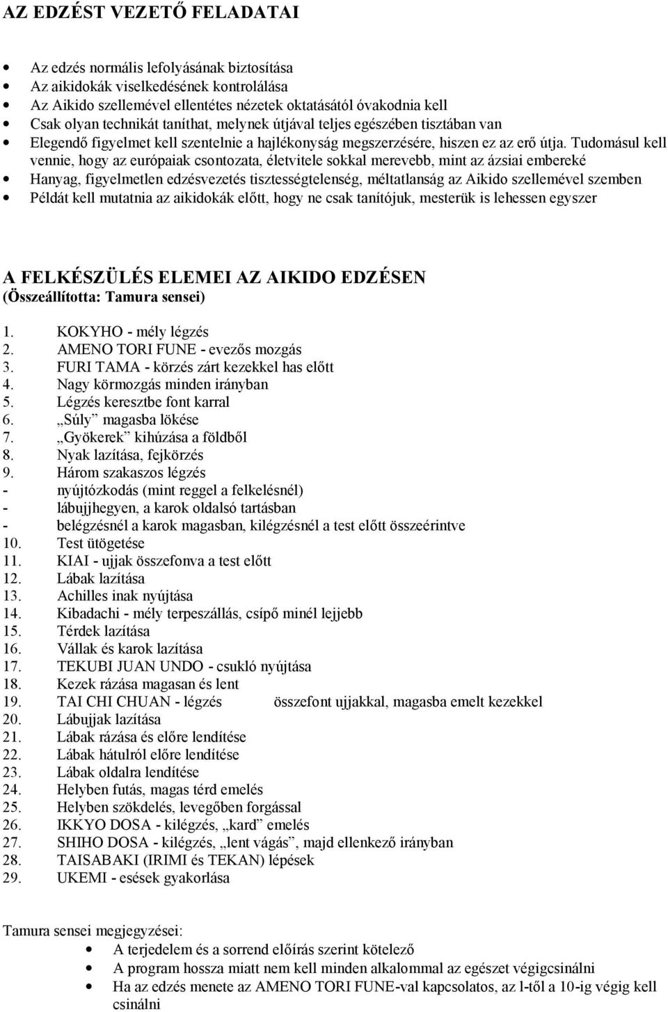 Tudomásul kell vennie, hogy az európaiak csontozata, életvitele sokkal merevebb, mint az ázsiai embereké Hanyag, figyelmetlen edzésvezetés tisztességtelenség, méltatlanság az Aikido szellemével