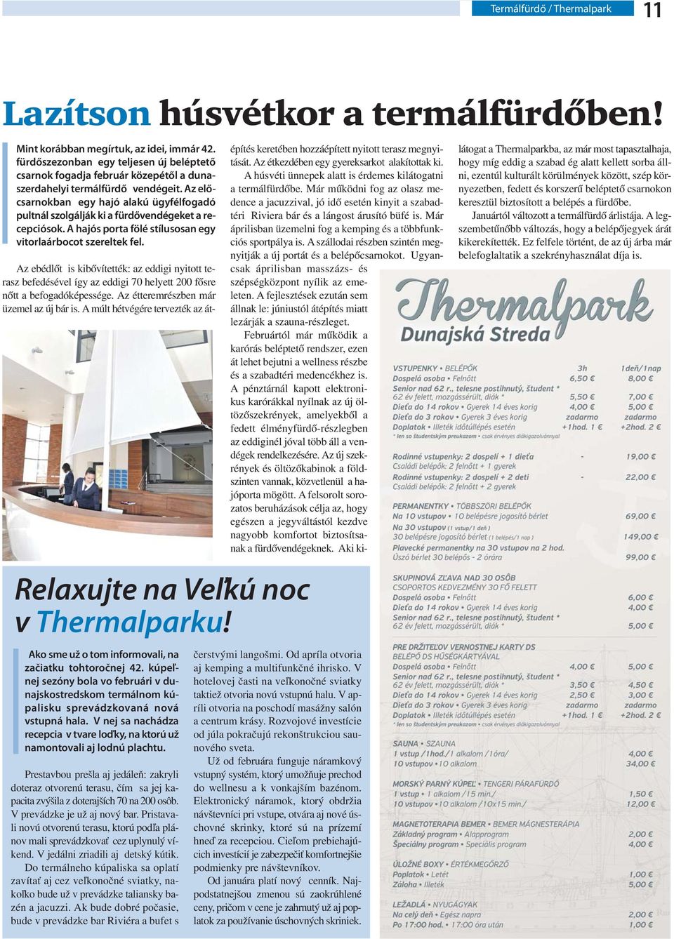 Az előcsarnokban egy hajó alakú ügyfélfogadó pultnál szolgálják ki a fürdővendégeket a recepciósok. A hajós porta fölé stílusosan egy vitorlaárbocot szereltek fel.